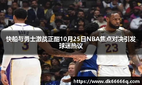 快船与勇士激战正酣10月25日NBA焦点对决引发球迷热议