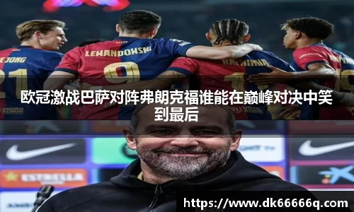 欧冠激战巴萨对阵弗朗克福谁能在巅峰对决中笑到最后