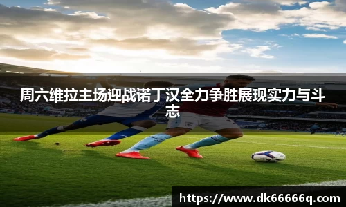 周六维拉主场迎战诺丁汉全力争胜展现实力与斗志